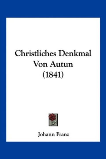 Franz, J: Christliches Denkmal Von Autun (1841)