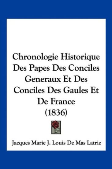 Chronologie Historique Des Papes Des Conciles Generaux Et Des Conciles Des Gaules Et De France (1836)