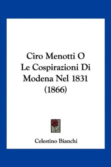 Ciro Menotti O Le Cospirazioni Di Modena Nel 1831 (1866)