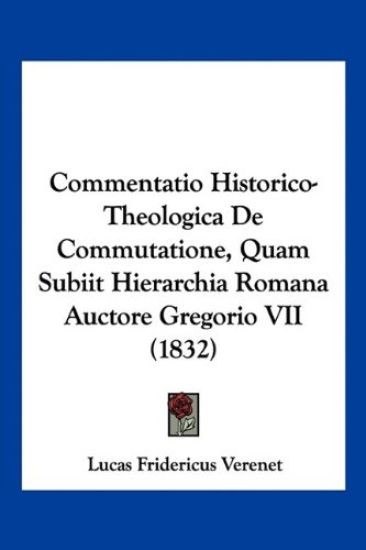 Commentatio Historico-Theologica De Commutatione, Quam Subiit Hierarchia Romana Auctore Gregorio VII (1832)