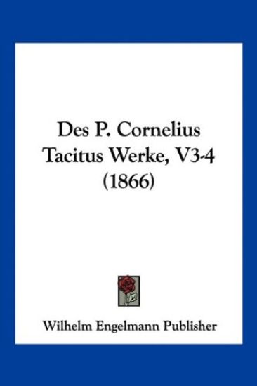 Wilhelm Engelmann Publisher: P. Cornelius Tacitus Werke, V3-