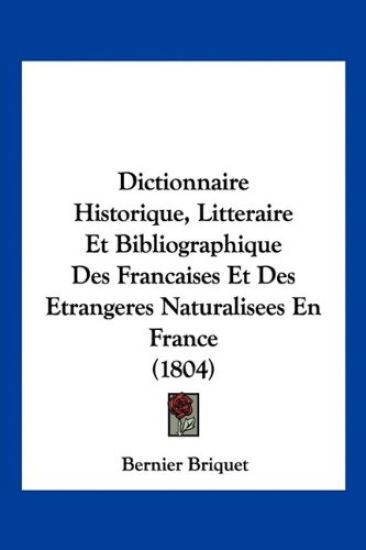 Dictionnaire Historique, Litteraire Et Bibliographique Des Francaises Et Des Etrangeres Naturalisees En France (1804)