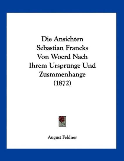 Ansichten Sebastian Francks Von Woerd Nach Ihrem Ursprunge U