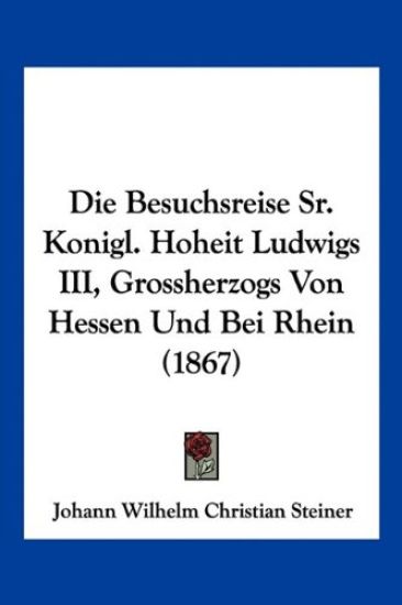 Steiner, J: Besuchsreise Sr. Konigl. Hoheit Ludwigs III, Gro