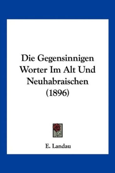 Landau, E: Gegensinnigen Worter Im Alt Und Neuhabraischen (1