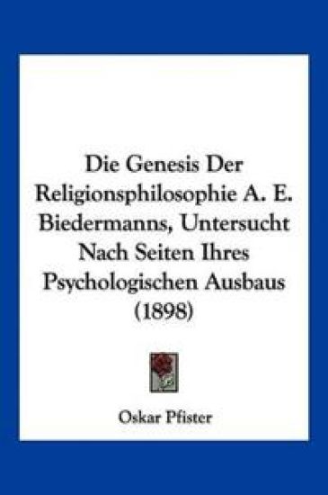 Pfister, O: Genesis Der Religionsphilosophie A. E. Biederman