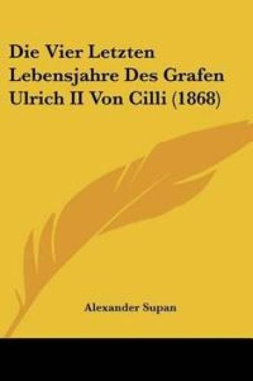 Supan, A: Vier Letzten Lebensjahre Des Grafen Ulrich II Von