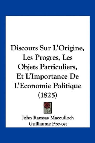 Discours Sur L'Origine, Les Progres, Les Objets Particuliers, Et L'Importance De L'Economie Politique (1825)