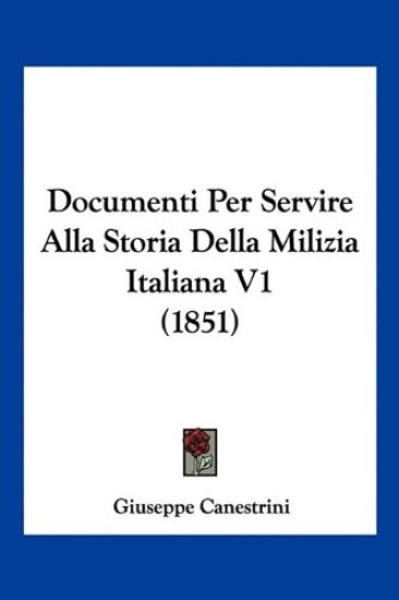 Documenti Per Servire Alla Storia Della Milizia Italiana V1 (1851)