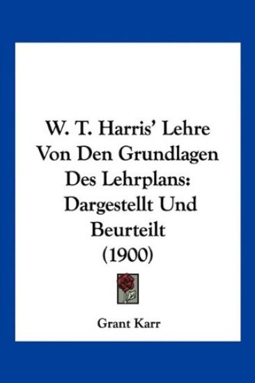 Karr, G: W. T. Harris' Lehre Von Den Grundlagen Des Lehrplan