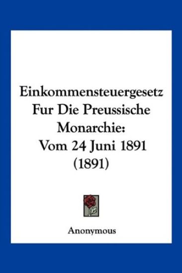 Anonymous: Einkommensteuergesetz Fur Die Preussische Monarch