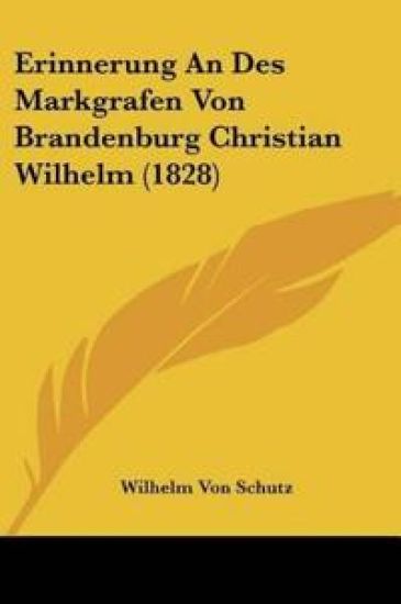 Schutz, W: Erinnerung An Des Markgrafen Von Brandenburg Chri