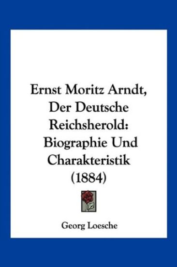 Loesche, G: Ernst Moritz Arndt, Der Deutsche Reichsherold