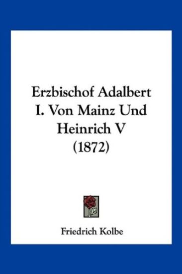 Kolbe, F: Erzbischof Adalbert I. Von Mainz Und Heinrich V (1