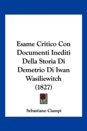 Esame Critico Con Documenti Inediti Della Storia Di Demetrio Di Iwan Wasiliewitch (1827)