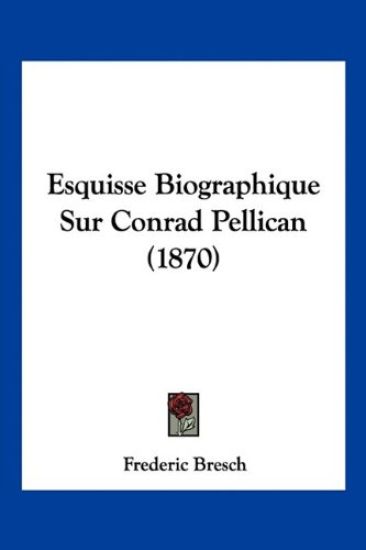 Esquisse Biographique Sur Conrad Pellican (1870)