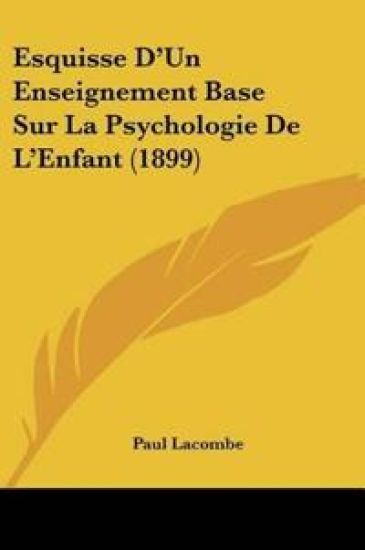 Esquisse D'Un Enseignement Base Sur La Psychologie De L'Enfant (1899)