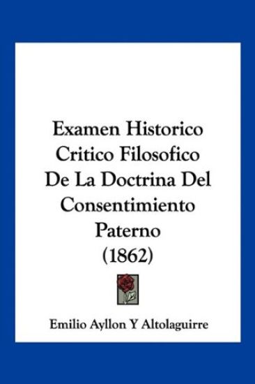 Examen Historico Critico Filosofico De La Doctrina Del Consentimiento Paterno (1862)