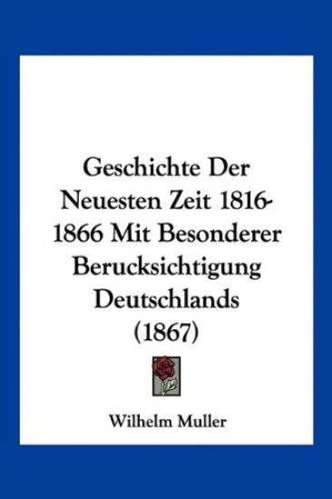 Muller, W: Geschichte Der Neuesten Zeit 1816-1866 Mit Besond