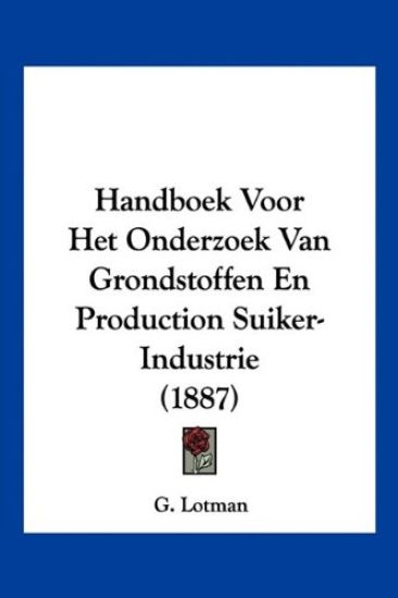 Handboek Voor Het Onderzoek Van Grondstoffen En Production Suiker-Industrie (1887)