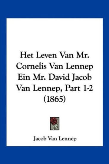 Het Leven Van Mr. Cornelis Van Lennep Ein Mr. David Jacob Van Lennep, Part 1-2 (1865)