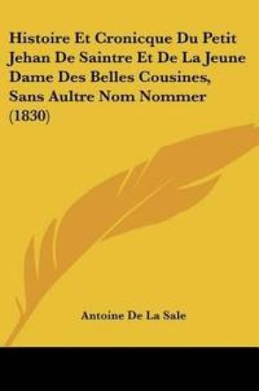 Histoire Et Cronicque Du Petit Jehan De Saintre Et De La Jeune Dame Des Belles Cousines, Sans Aultre Nom Nommer (1830)