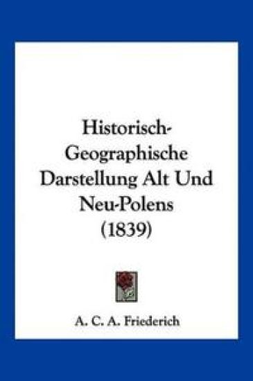 Friederich, A: Historisch-Geographische Darstellung Alt Und