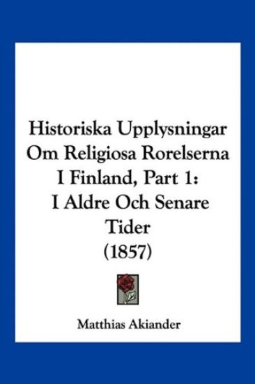 Historiska Upplysningar Om Religiosa Rorelserna I Finland, Part 1