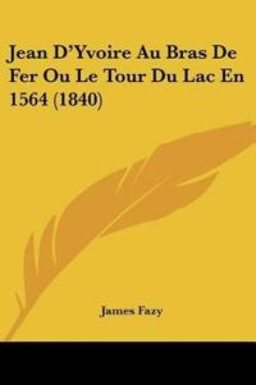 Jean D'Yvoire Au Bras De Fer Ou Le Tour Du Lac En 1564 (1840)