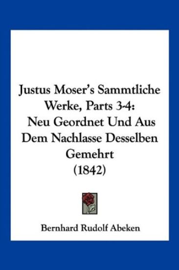 Abeken, B: Justus Moser's Sammtliche Werke, Parts 3-4