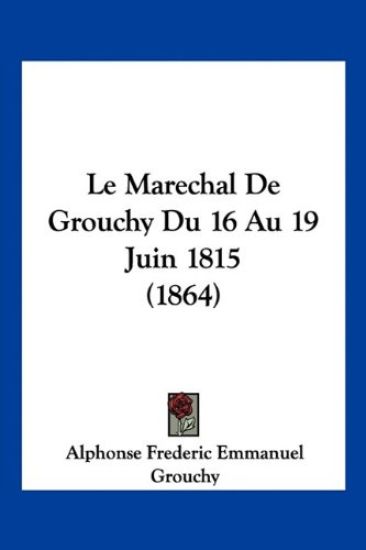 Le Marechal De Grouchy Du 16 Au 19 Juin 1815 (1864)