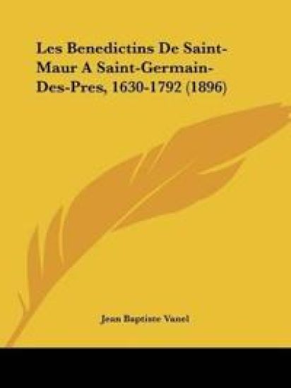 Les Benedictins De Saint-Maur A Saint-Germain-Des-Pres, 1630-1792 (1896)