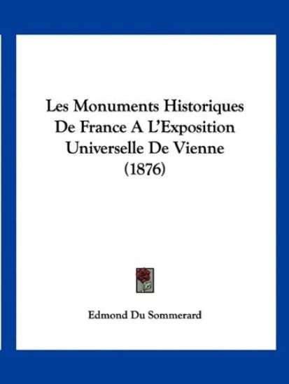 Les Monuments Historiques De France A L'Exposition Universelle De Vienne (1876)