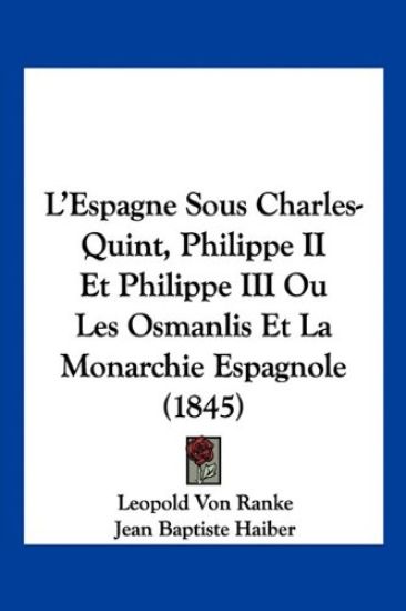 L'Espagne Sous Charles-Quint, Philippe II Et Philippe III Ou Les Osmanlis Et La Monarchie Espagnole (1845)