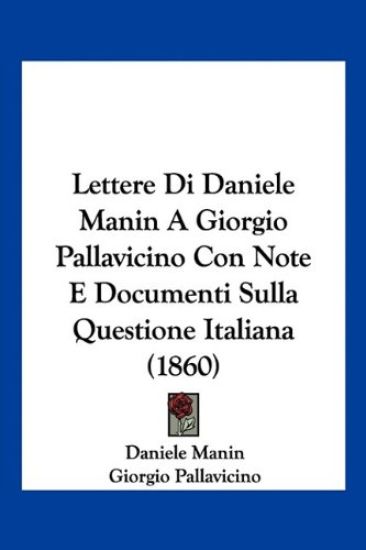 Lettere Di Daniele Manin A Giorgio Pallavicino Con Note E Documenti Sulla Questione Italiana (1860)