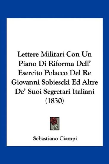 Lettere Militari Con Un Piano Di Riforma Dell' Esercito Polacco Del Re Giovanni Sobiescki Ed Altre De' Suoi Segretari Italiani (1830)