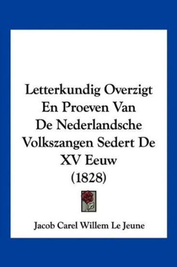 Letterkundig Overzigt En Proeven Van De Nederlandsche Volkszangen Sedert De XV Eeuw (1828)