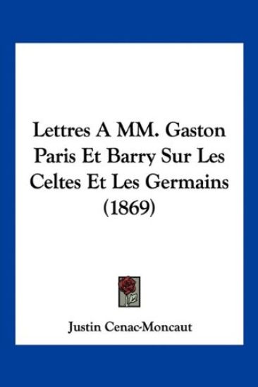 Lettres A MM. Gaston Paris Et Barry Sur Les Celtes Et Les Germains (1869)
