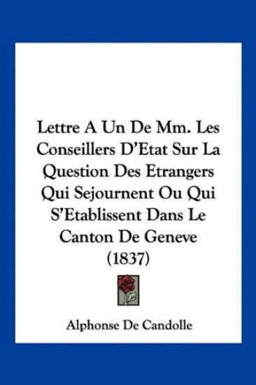 Lettre A Un De Mm. Les Conseillers D'Etat Sur La Question Des Etrangers Qui Sejournent Ou Qui S'Etablissent Dans Le Canton De Geneve (1837)