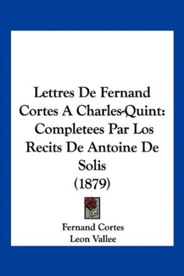Lettres De Fernand Cortes A Charles-Quint