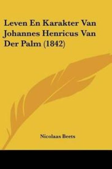 Leven En Karakter Van Johannes Henricus Van Der Palm (1842)