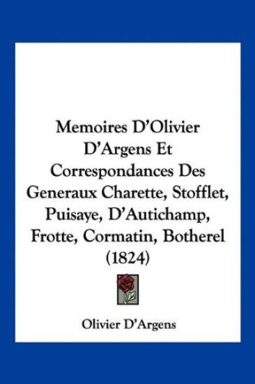 Memoires D'Olivier D'Argens Et Correspondances Des Generaux Charette, Stofflet, Puisaye, D'Autichamp, Frotte, Cormatin, Botherel (1824)