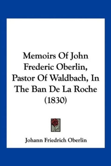 Memoirs Of John Frederic Oberlin, Pastor Of Waldbach, In The Ban De La Roche (1830)