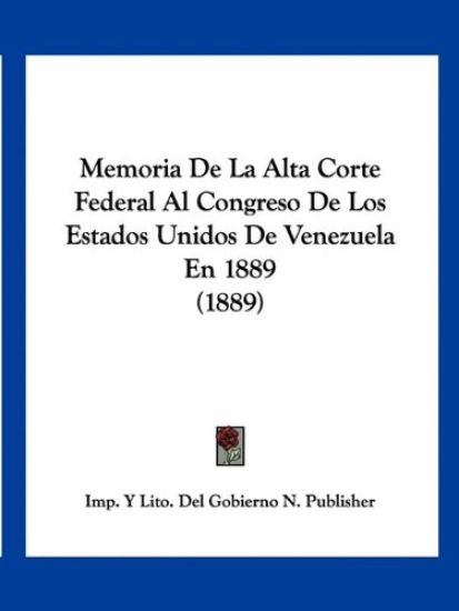 Memoria De La Alta Corte Federal Al Congreso De Los Estados Unidos De Venezuela En 1889 (1889)