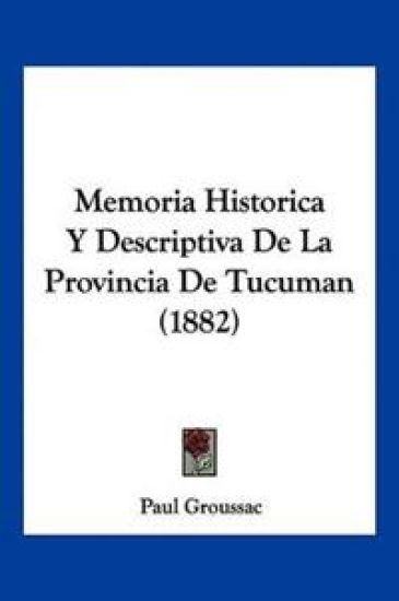 Memoria Historica Y Descriptiva De La Provincia De Tucuman (1882)