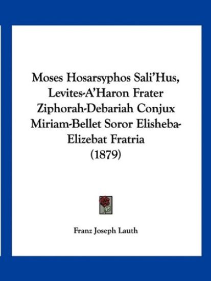 Moses Hosarsyphos Sali'Hus, Levites-A'Haron Frater Ziphorah-Debariah Conjux Miriam-Bellet Soror Elisheba-Elizebat Fratria (1879)