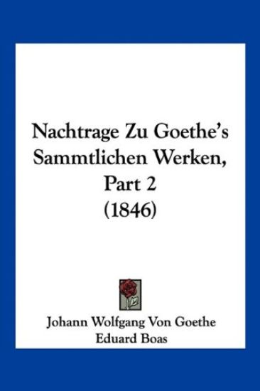 Goethe, J: Nachtrage Zu Goethe's Sammtlichen Werken, Part 2