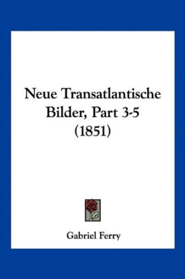 Ferry, G: Neue Transatlantische Bilder, Part 3-5 (1851)