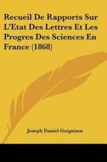 Recueil De Rapports Sur L'Etat Des Lettres Et Les Progres Des Sciences En France (1868)