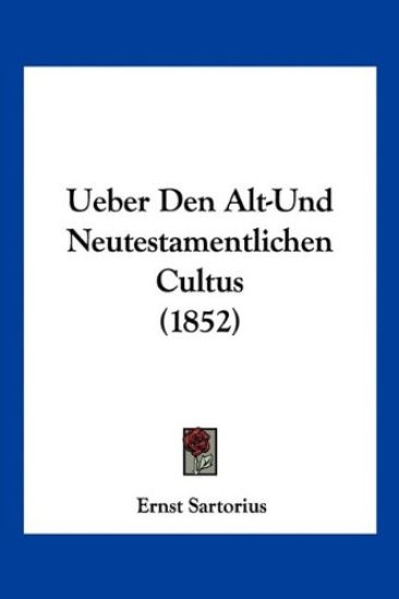 Sartorius, E: Ueber Den Alt-Und Neutestamentlichen Cultus (1